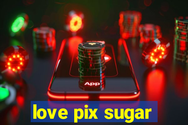 love pix sugar