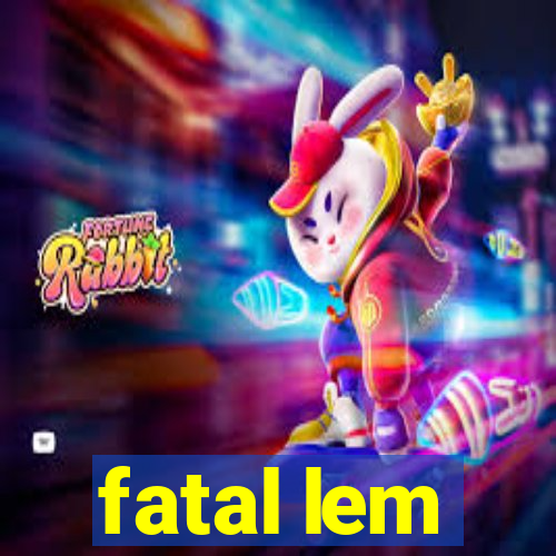 fatal lem