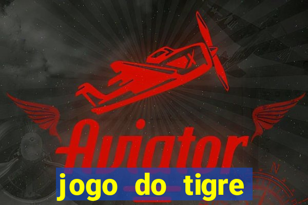 jogo do tigre plataforma chinesa