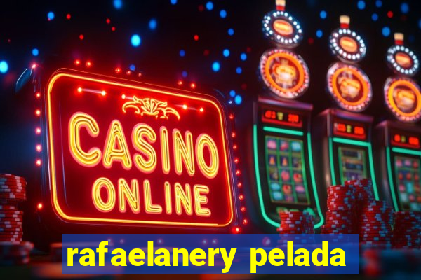 rafaelanery pelada