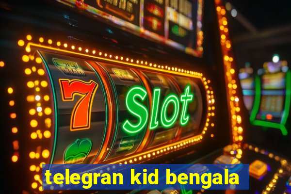 telegran kid bengala