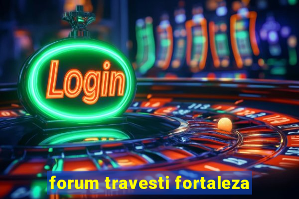 forum travesti fortaleza