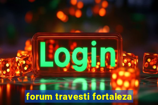 forum travesti fortaleza