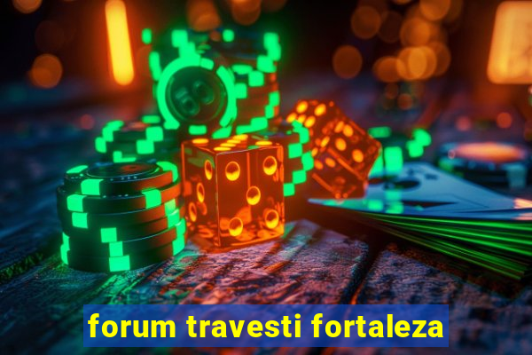 forum travesti fortaleza