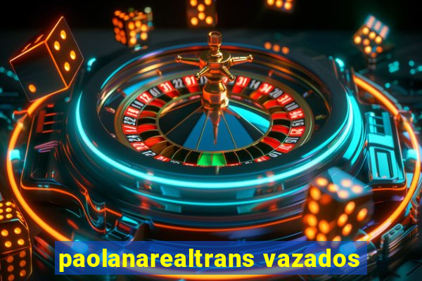 paolanarealtrans vazados