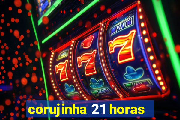 corujinha 21 horas