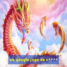 ok google jogo de c****