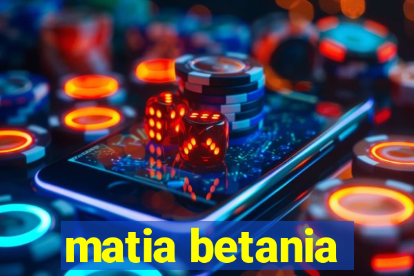 matia betania