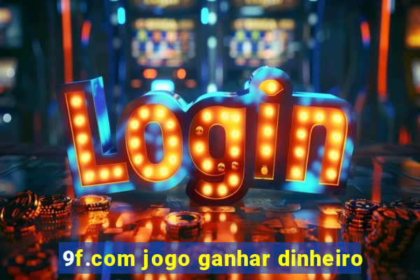 9f.com jogo ganhar dinheiro