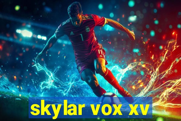 skylar vox xv