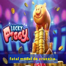 fatal model de cruzeiro