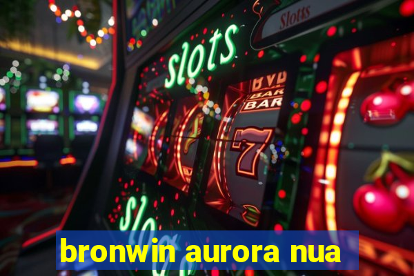 bronwin aurora nua