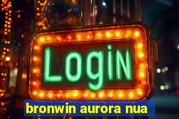 bronwin aurora nua