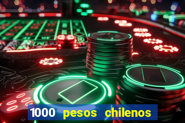 1000 pesos chilenos em reais