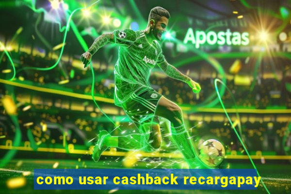 como usar cashback recargapay