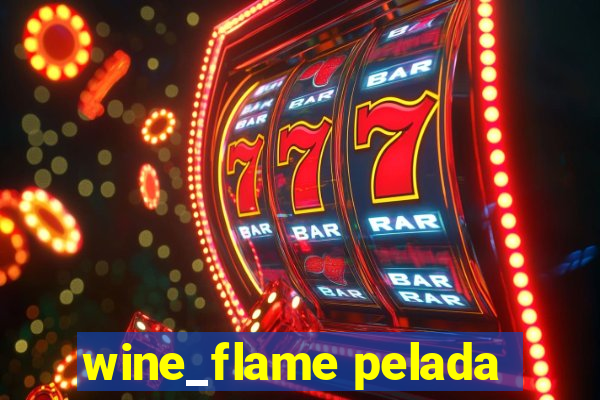 wine_flame pelada