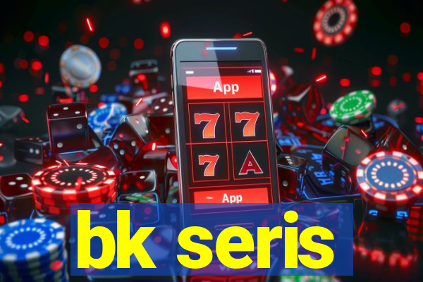 bk seris