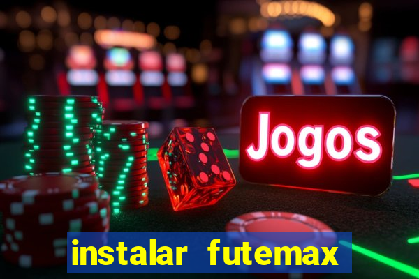 instalar futemax futebol ao vivo