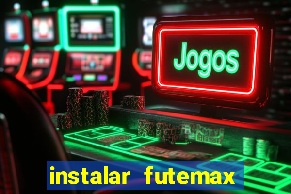 instalar futemax futebol ao vivo