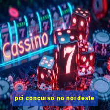 pci concurso no nordeste