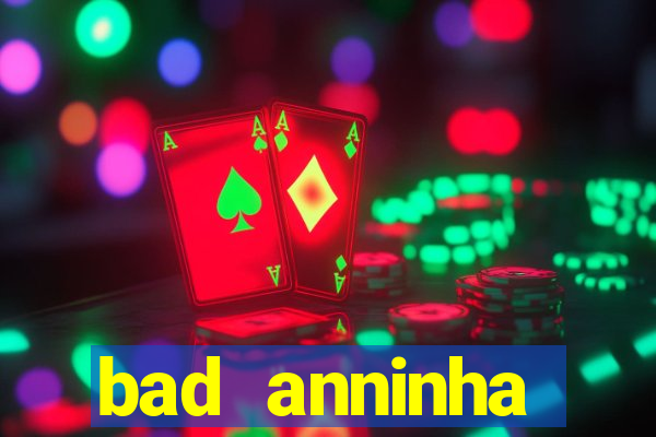 bad anninha conteudo gratis