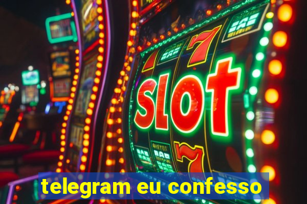 telegram eu confesso