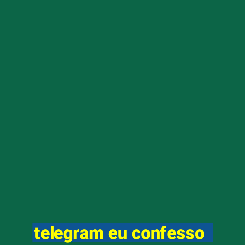 telegram eu confesso