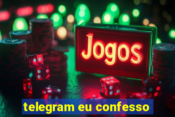 telegram eu confesso