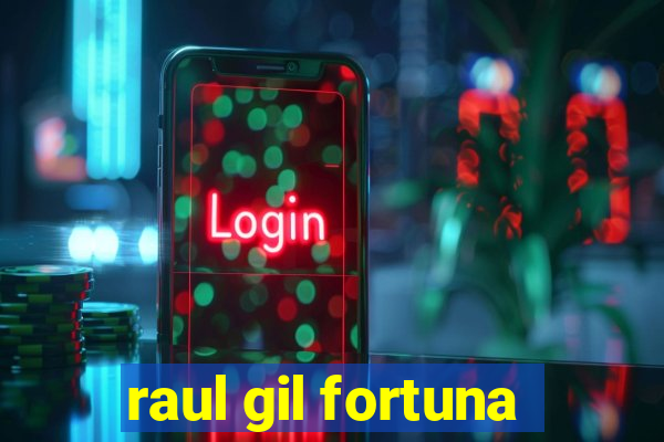 raul gil fortuna