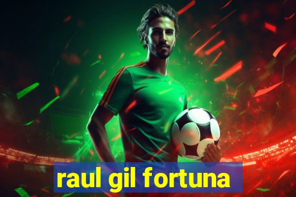 raul gil fortuna