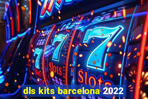 dls kits barcelona 2022