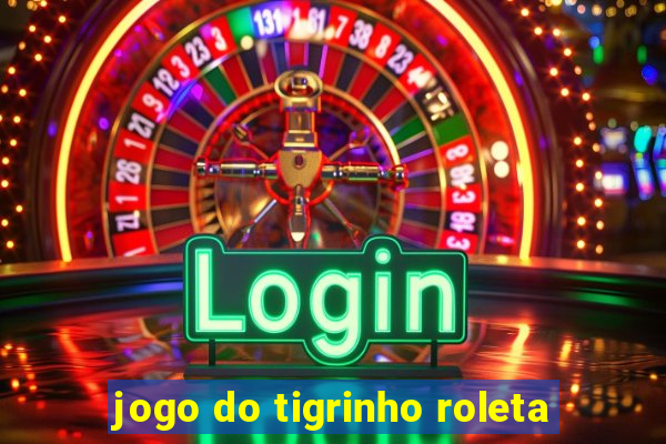 jogo do tigrinho roleta