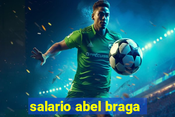 salario abel braga