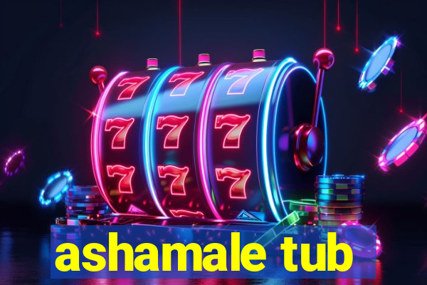 ashamale tub