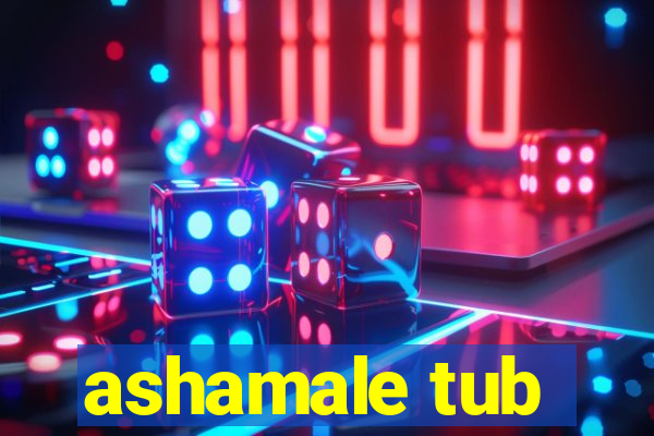 ashamale tub