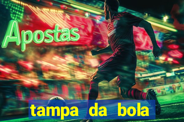 tampa da bola futebol ao vivo hoje