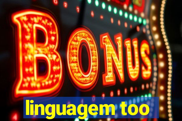 linguagem too