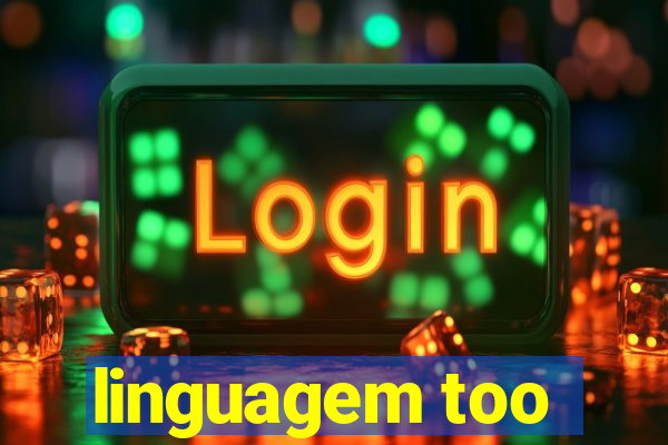 linguagem too