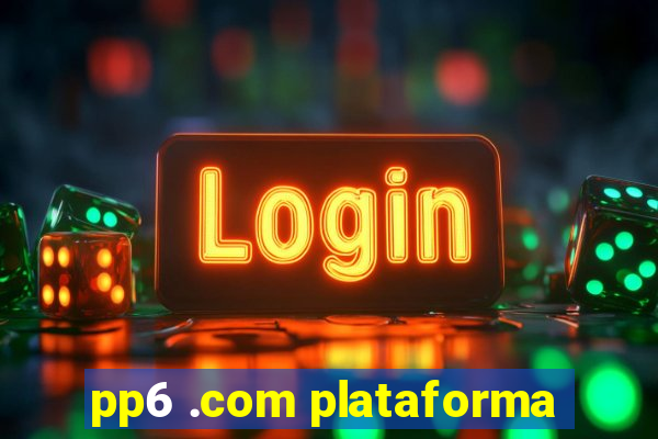 pp6 .com plataforma