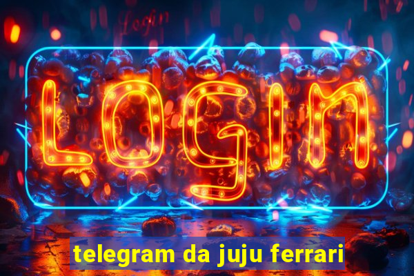 telegram da juju ferrari