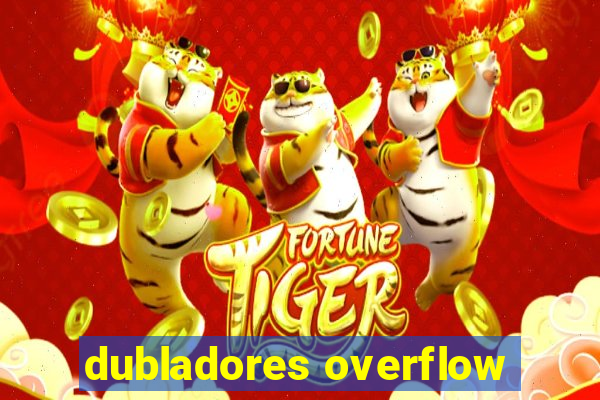 dubladores overflow