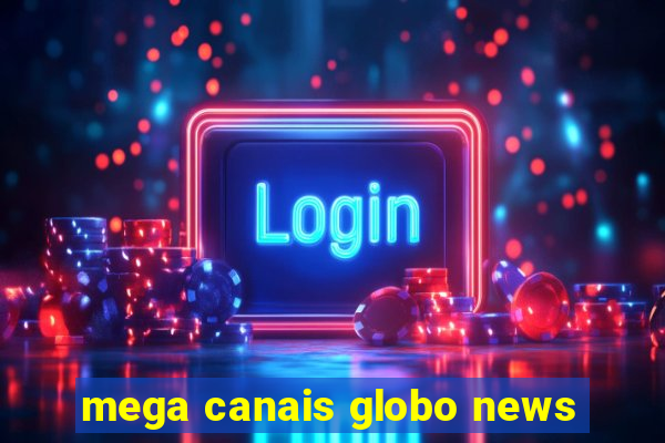 mega canais globo news