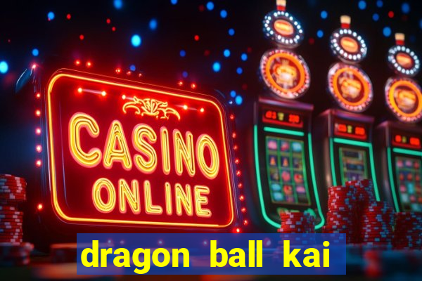 dragon ball kai dublado online