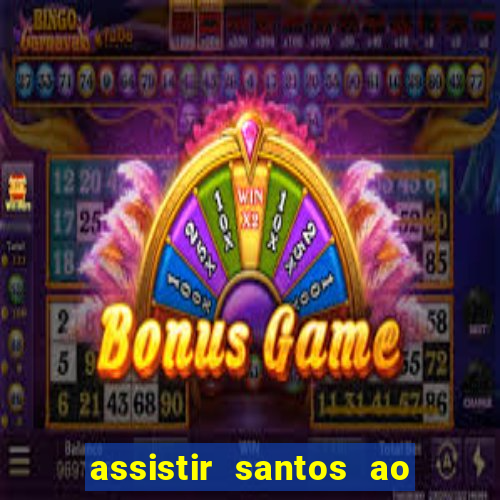 assistir santos ao vivo futemax