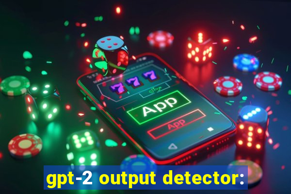 gpt-2 output detector: