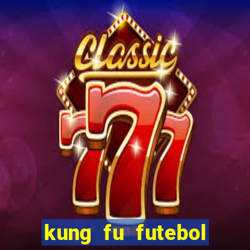 kung fu futebol clube dublado online