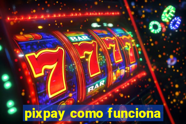 pixpay como funciona