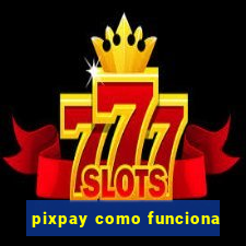 pixpay como funciona