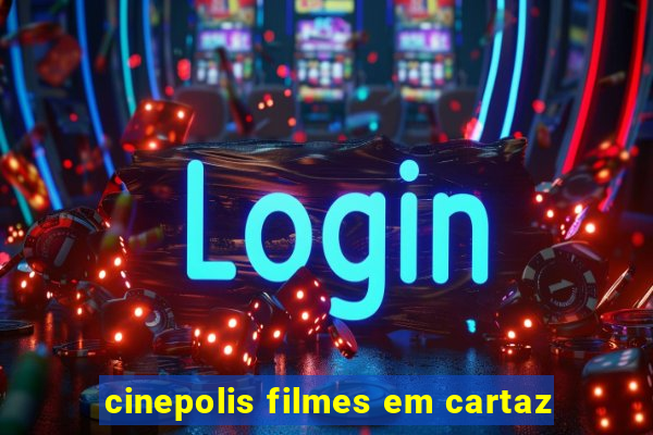 cinepolis filmes em cartaz