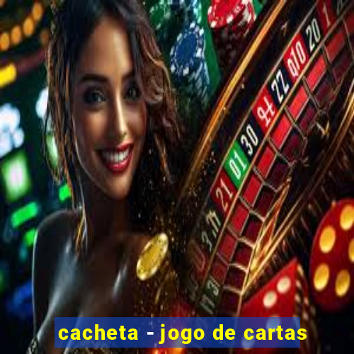 cacheta - jogo de cartas